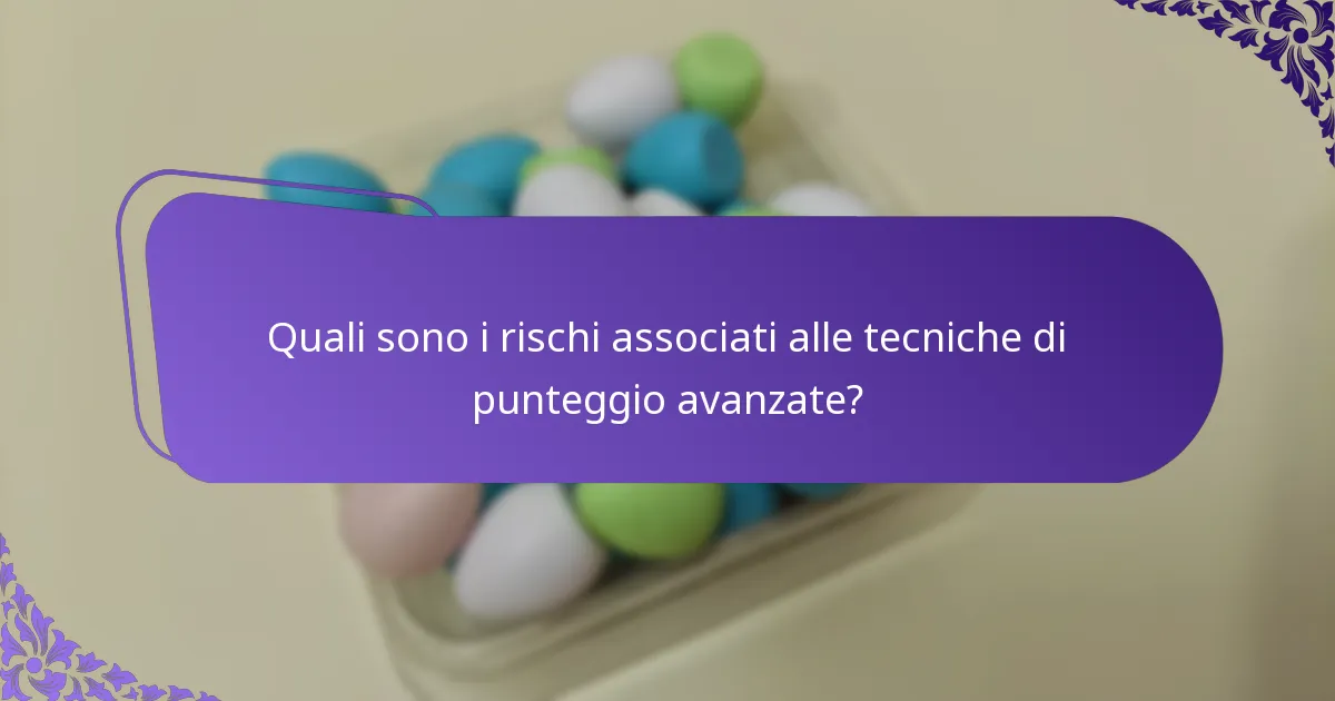 Quali sono i rischi associati alle tecniche di punteggio avanzate?